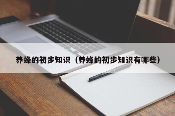 养蜂的初步知识（养蜂的初步知识有哪些）