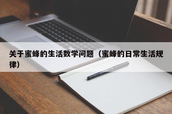 关于蜜蜂的生活数学问题（蜜蜂的日常生活规律）