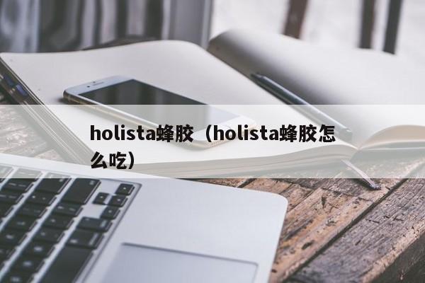 holista蜂胶（holista蜂胶怎么吃）