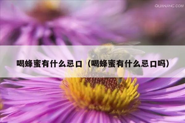 喝蜂蜜有什么忌口（喝蜂蜜有什么忌口吗）