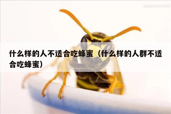 什么样的人不适合吃蜂蜜（什么样的人群不适合吃蜂蜜）